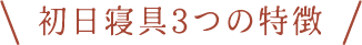 初日寝具3つの特徴